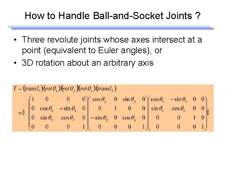 How to Handle Ball-and-Socket Joints ? • Three revolute joints whose axes intersect at