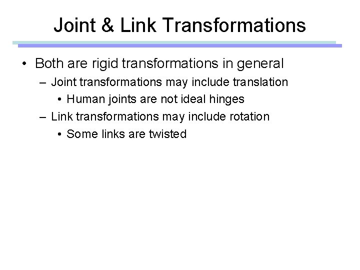 Joint & Link Transformations • Both are rigid transformations in general – Joint transformations