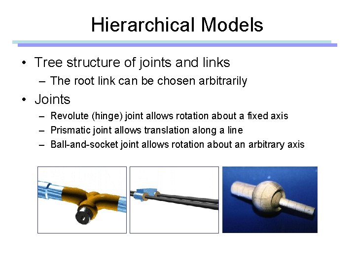 Hierarchical Models • Tree structure of joints and links – The root link can