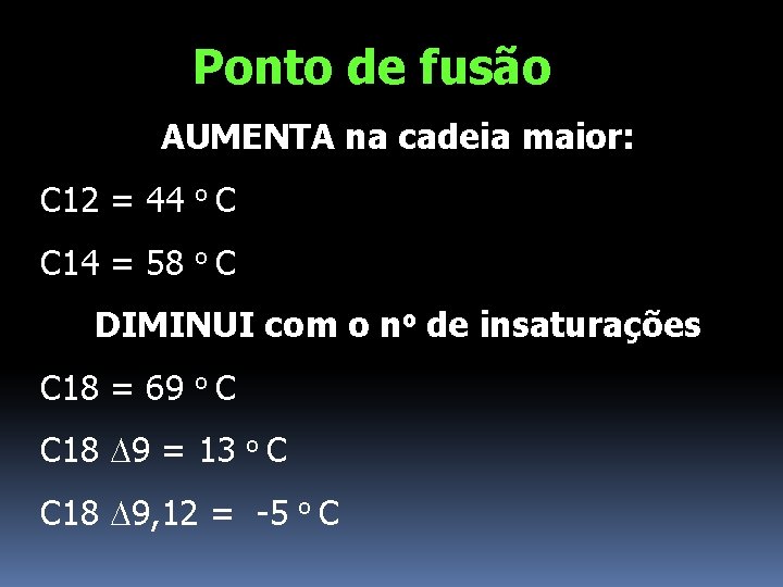 Ponto de fusão AUMENTA na cadeia maior: C 12 = 44 o C C