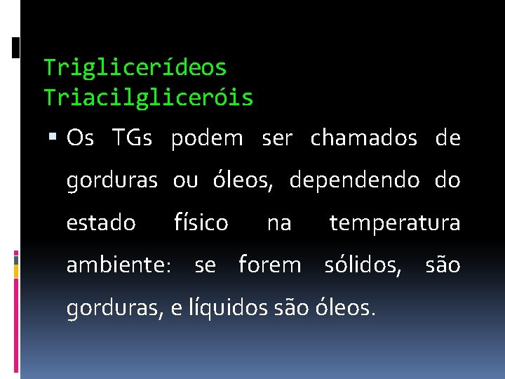 Triglicerídeos Triacilgliceróis Os TGs podem ser chamados de gorduras ou óleos, dependendo do estado