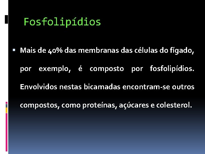 Fosfolipídios Mais de 40% das membranas das células do fígado, por exemplo, é composto