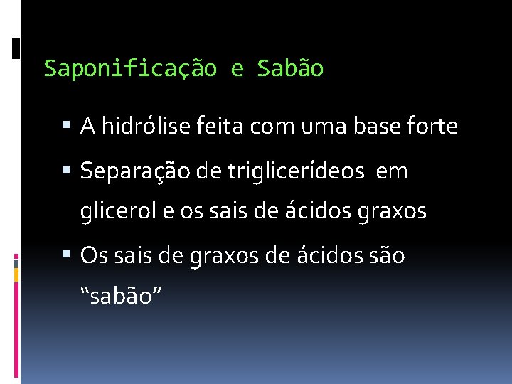 Saponificação e Sabão A hidrólise feita com uma base forte Separação de triglicerídeos em