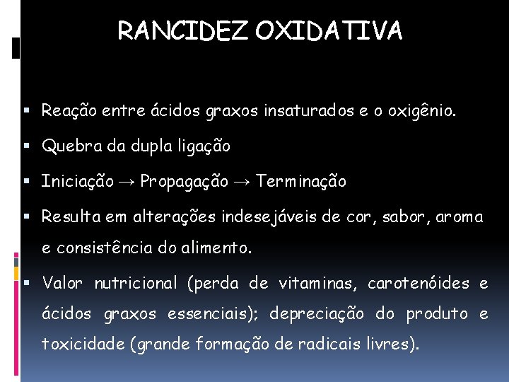 RANCIDEZ OXIDATIVA Reação entre ácidos graxos insaturados e o oxigênio. Quebra da dupla ligação