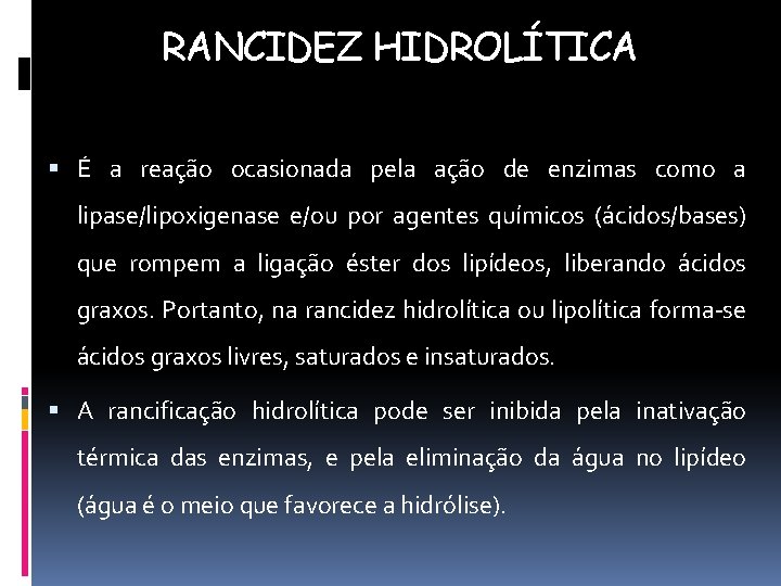 RANCIDEZ HIDROLÍTICA É a reação ocasionada pela ação de enzimas como a lipase/lipoxigenase e/ou