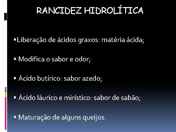 RANCIDEZ HIDROLÍTICA Liberação de ácidos graxos: matéria ácida; Modifica o sabor e odor; Ácido