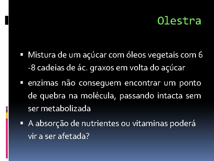Olestra Mistura de um açúcar com óleos vegetais com 6 -8 cadeias de ác.