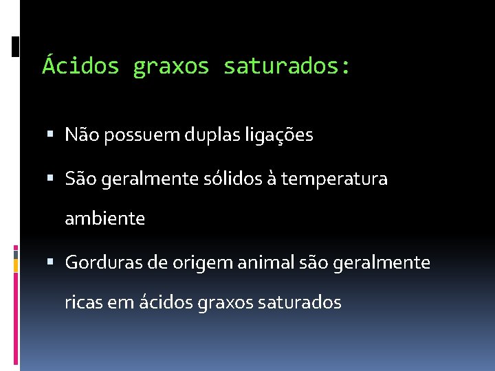 Ácidos graxos saturados: Não possuem duplas ligações São geralmente sólidos à temperatura ambiente Gorduras
