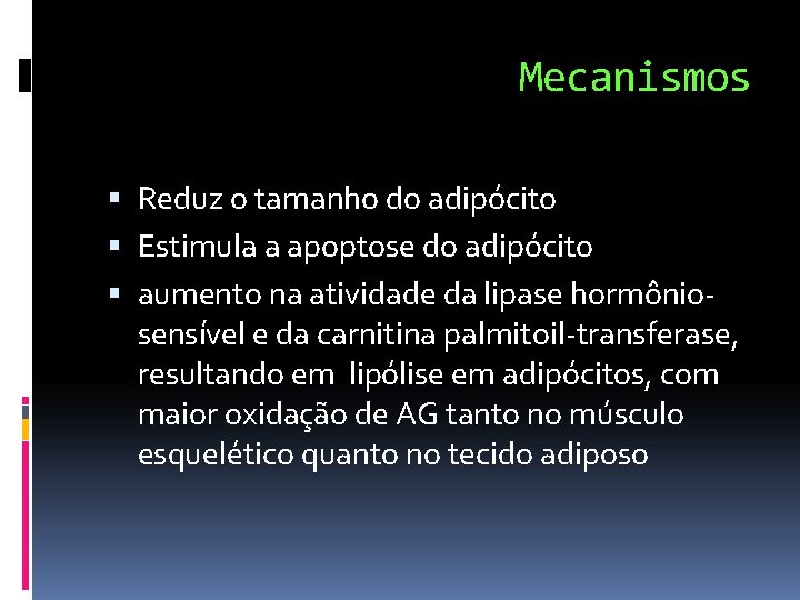 Mecanismos Reduz o tamanho do adipócito Estimula a apoptose do adipócito aumento na atividade