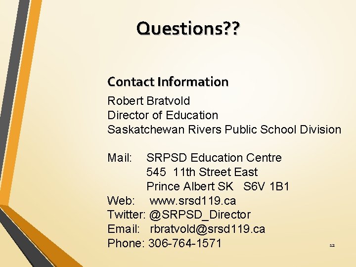 Questions? ? Contact Information Robert Bratvold Director of Education Saskatchewan Rivers Public School Division