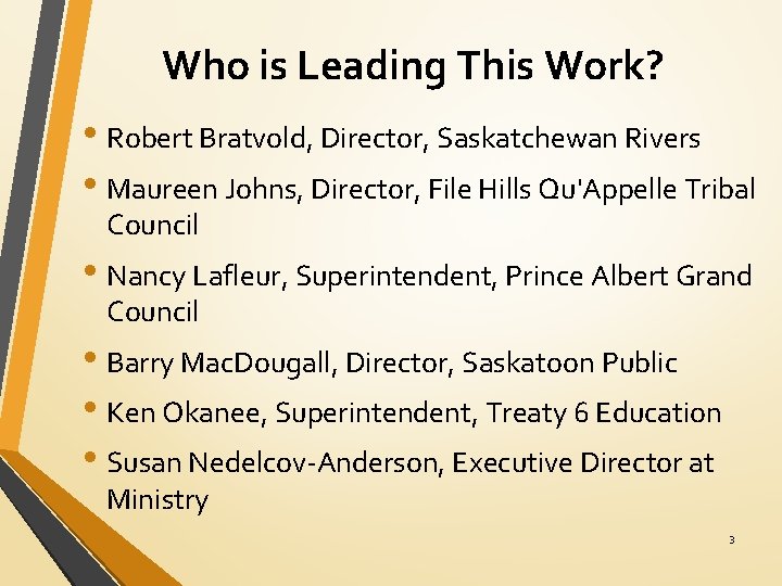 Who is Leading This Work? • Robert Bratvold, Director, Saskatchewan Rivers • Maureen Johns,