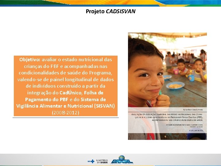 Projeto CADSISVAN Objetivo: avaliar o estado nutricional das crianças do PBF e acompanhadas nas Projeto CADSISVAN Objetivo: avaliar o estado nutricional das crianças do PBF e acompanhadas nas