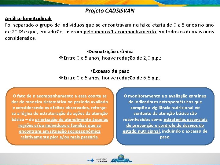 Projeto CADSISVAN Análise longitudinal: Foi separado o grupo de indivíduos que se encontravam na Projeto CADSISVAN Análise longitudinal: Foi separado o grupo de indivíduos que se encontravam na