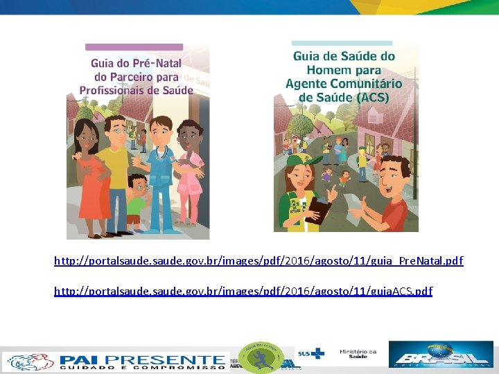 http: //portalsaude. gov. br/images/pdf/2016/agosto/11/guia_Pre. Natal. pdf http: //portalsaude. gov. br/images/pdf/2016/agosto/11/guia. ACS. pdf http: //portalsaude. gov. br/images/pdf/2016/agosto/11/guia_Pre. Natal. pdf http: //portalsaude. gov. br/images/pdf/2016/agosto/11/guia. ACS. pdf