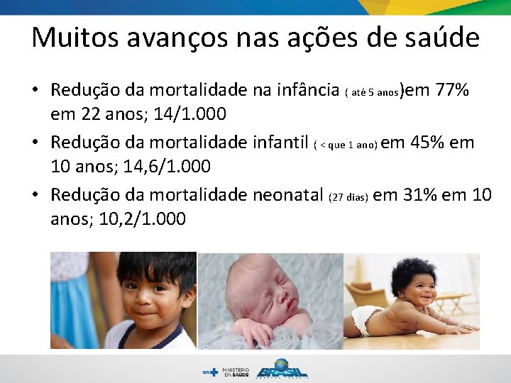 Muitos avanços nas ações de saúde • Redução da mortalidade na infância ( até Muitos avanços nas ações de saúde • Redução da mortalidade na infância ( até