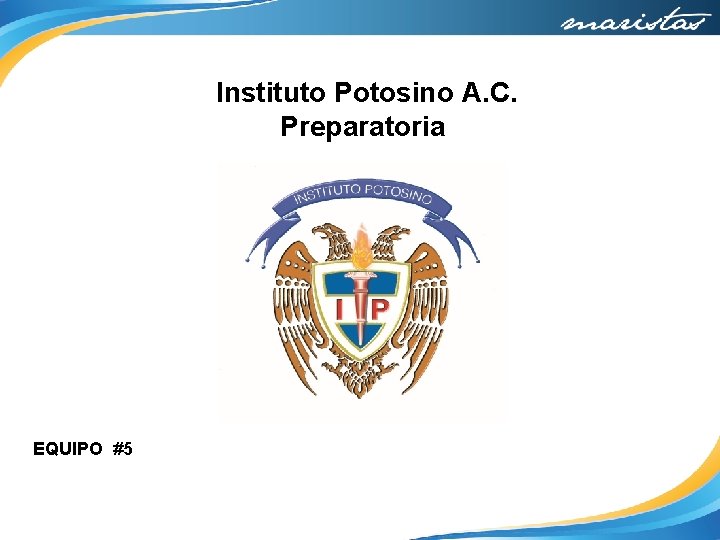 Instituto Potosino A. C. Preparatoria EQUIPO #5 