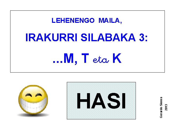 LEHENENGO MAILA, IRAKURRI SILABAKA 3: 2013 HASI Gerardo Sienra . . . M, T