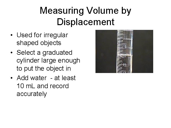 Measuring Volume by Displacement • Used for irregular shaped objects • Select a graduated