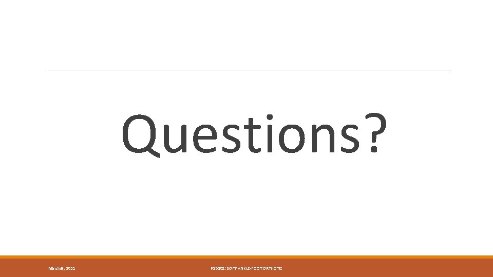  Questions? March 9, 2021 P 15001: SOFT ANKLE-FOOT ORTHOTIC 