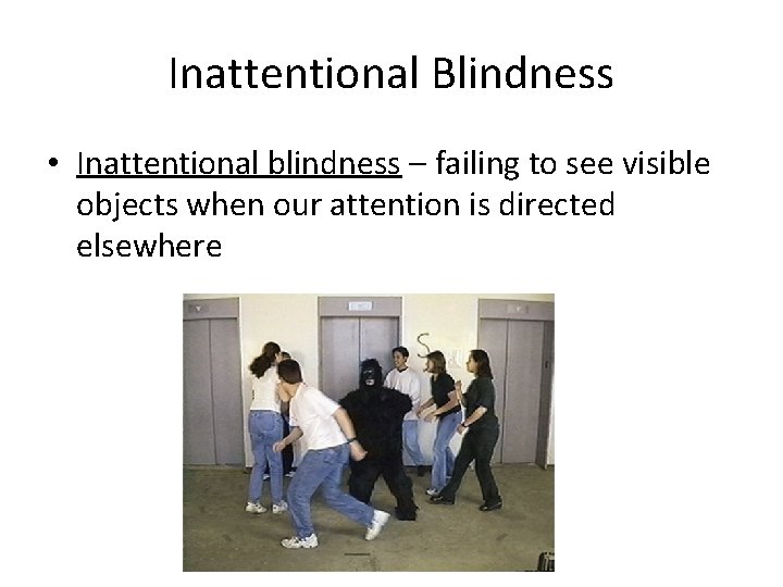 Inattentional Blindness • Inattentional blindness – failing to see visible objects when our attention