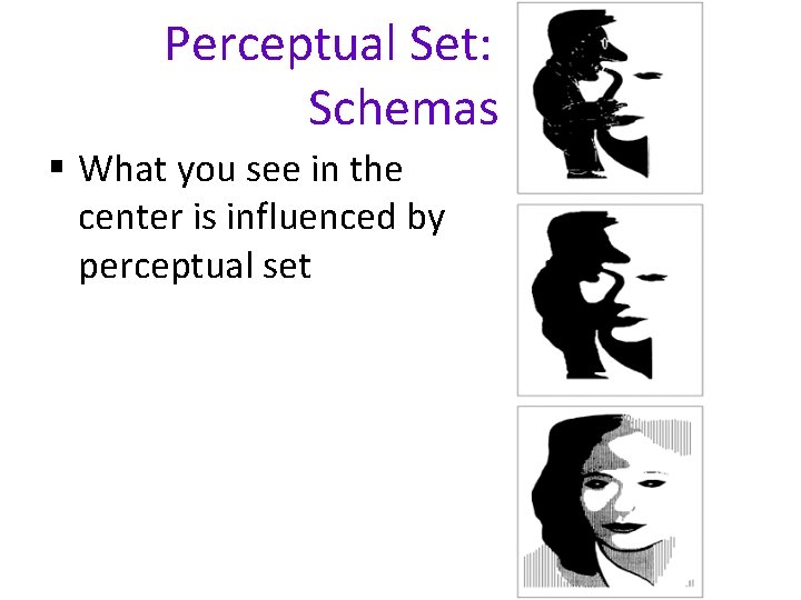 Perceptual Set: Schemas § What you see in the center is influenced by perceptual