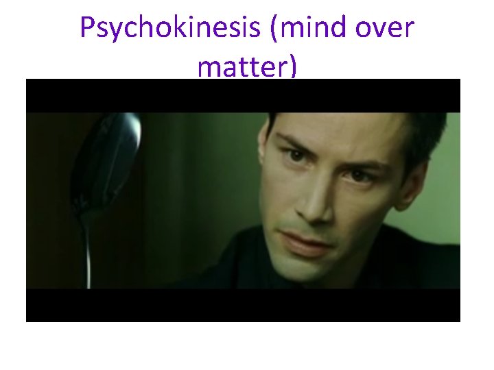 Psychokinesis (mind over matter) 