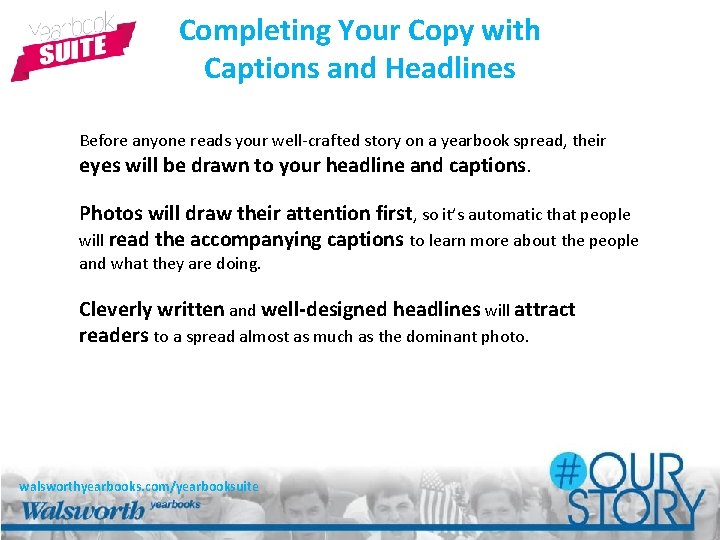 Completing Your Copy with Captions and Headlines Before anyone reads your well-crafted story on