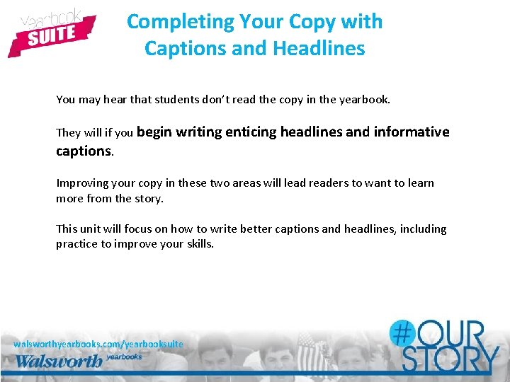 Completing Your Copy with Captions and Headlines You may hear that students don’t read