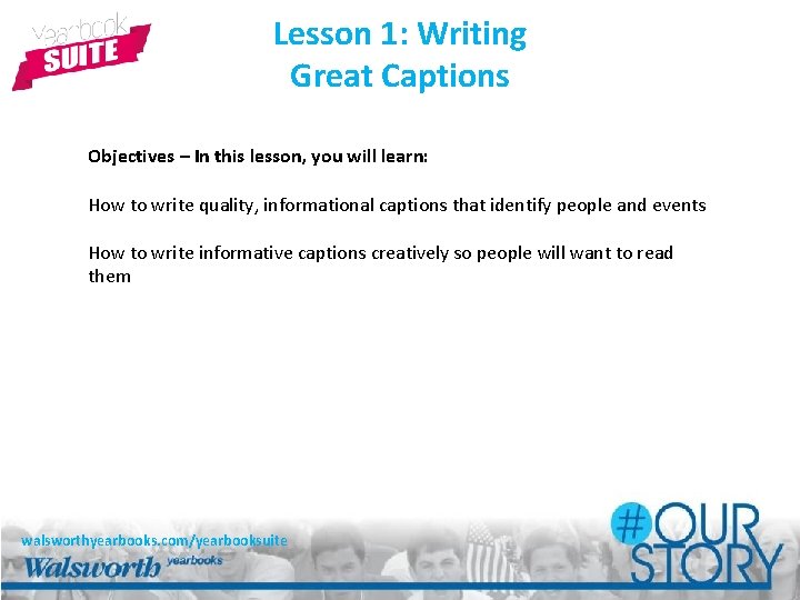 Lesson 1: Writing Great Captions Objectives – In this lesson, you will learn: How
