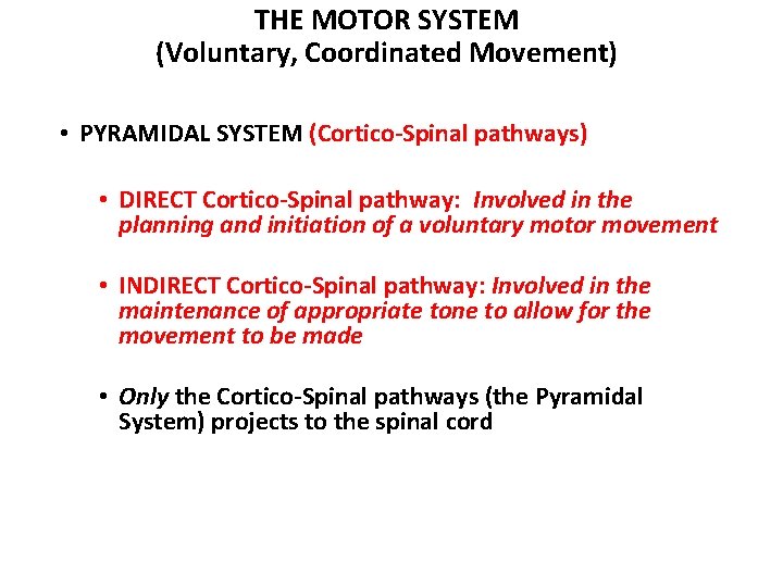 THE MOTOR SYSTEM (Voluntary, Coordinated Movement) • PYRAMIDAL SYSTEM (Cortico-Spinal pathways) • DIRECT Cortico-Spinal THE MOTOR SYSTEM (Voluntary, Coordinated Movement) • PYRAMIDAL SYSTEM (Cortico-Spinal pathways) • DIRECT Cortico-Spinal