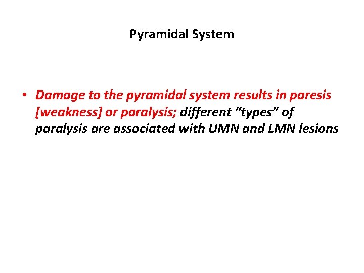Pyramidal System • Damage to the pyramidal system results in paresis [weakness] or paralysis;