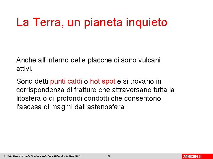 La Terra, un pianeta inquieto Anche all’interno delle placche ci sono vulcani attivi. Sono