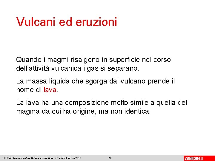 Vulcani ed eruzioni Quando i magmi risalgono in superficie nel corso dell’attività vulcanica i