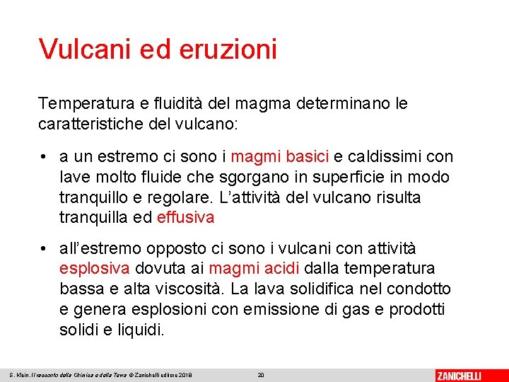 Vulcani ed eruzioni Temperatura e fluidità del magma determinano le caratteristiche del vulcano: •