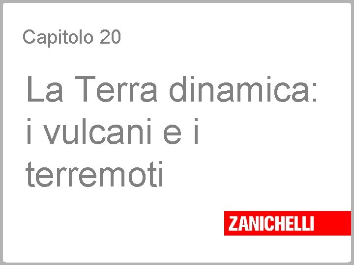 Capitolo 20 La Terra dinamica: i vulcani e i terremoti 