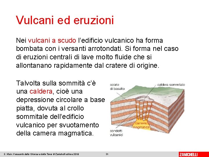 Vulcani ed eruzioni Nei vulcani a scudo l’edificio vulcanico ha forma bombata con i