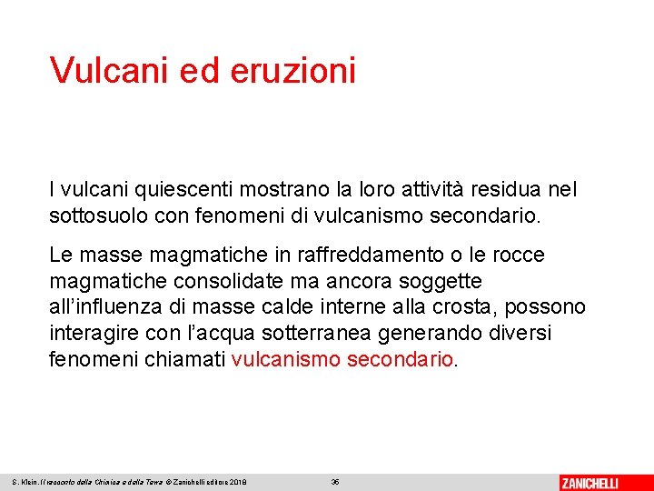 Vulcani ed eruzioni I vulcani quiescenti mostrano la loro attività residua nel sottosuolo con