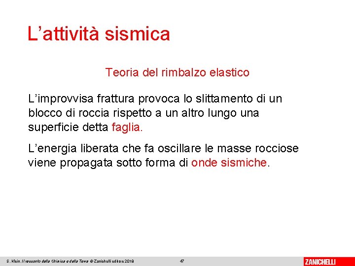 L’attività sismica Teoria del rimbalzo elastico L’improvvisa frattura provoca lo slittamento di un blocco