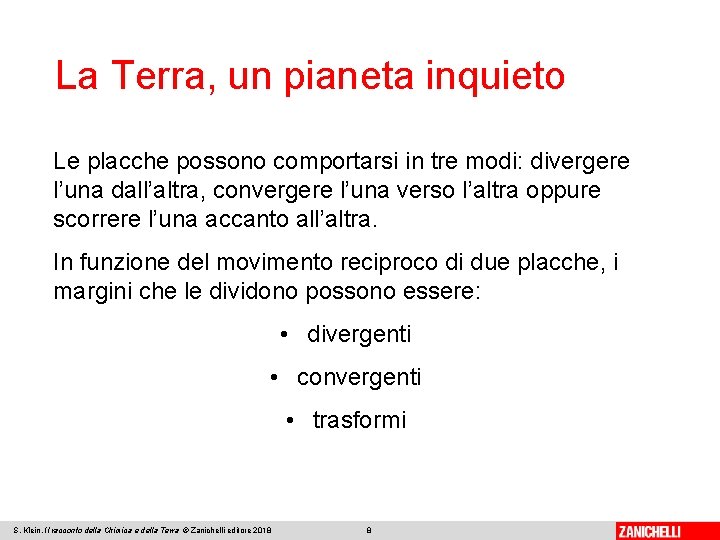 La Terra, un pianeta inquieto Le placche possono comportarsi in tre modi: divergere l’una