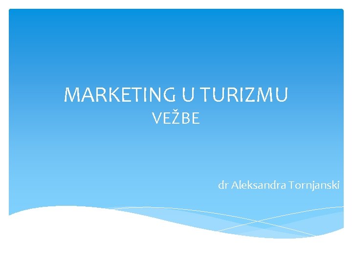 MARKETING U TURIZMU VEŽBE dr Aleksandra Tornjanski 