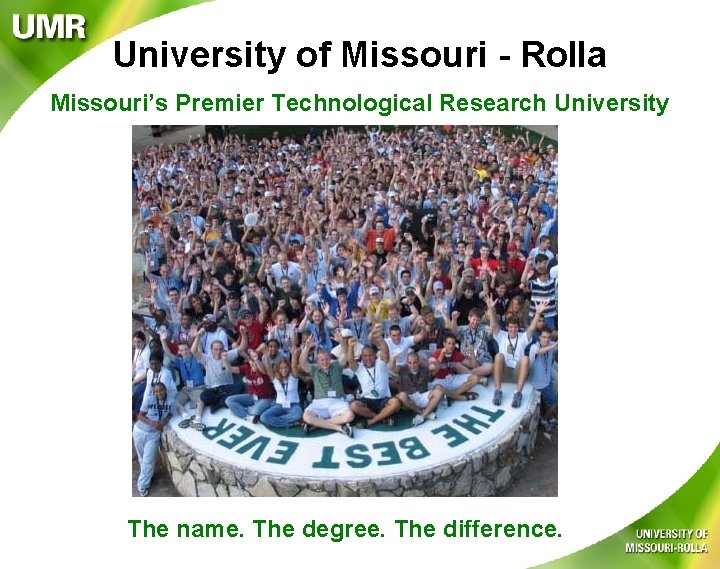 University of Missouri - Rolla Missouri’s Premier Technological Research University The name. The degree.