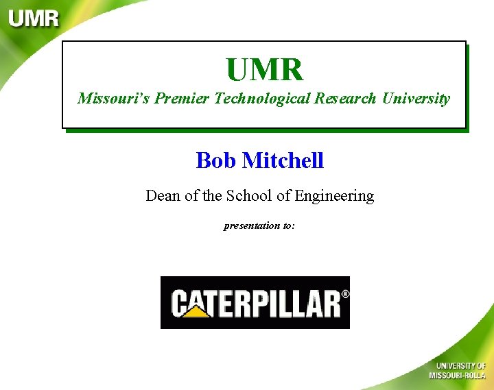 UMR Missouri’s Premier Technological Research University Bob Mitchell Dean of the School of Engineering