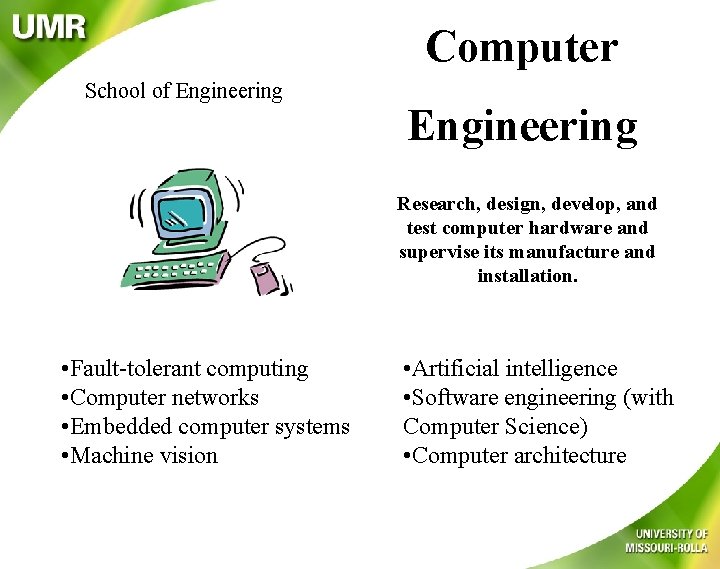 Computer School of Engineering Research, design, develop, and test computer hardware and supervise its