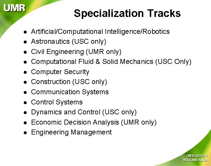 Specialization Tracks l l l Artificial/Computational Intelligence/Robotics Astronautics (USC only) Civil Engineering (UMR only)