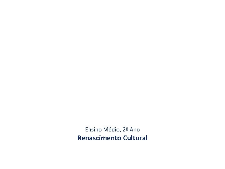 Ensino Médio, 2º Ano Renascimento Cultural Ensino Médio, 2º Ano Renascimento Cultural