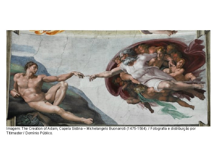 História, 7º Ano do Ensino Fundamental Renascimento Cultural Imagem: The Creation of Adam, Capela História, 7º Ano do Ensino Fundamental Renascimento Cultural Imagem: The Creation of Adam, Capela