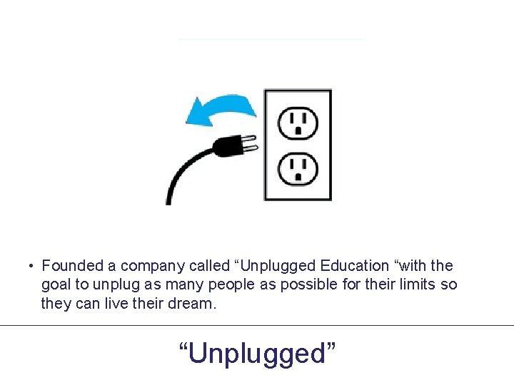  • Founded a company called “Unplugged Education “with the goal to unplug as