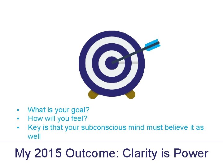 ▪ ▪ ▪ What is your goal? How will you feel? Key is that