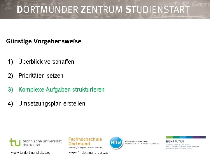 Günstige Vorgehensweise 1) Überblick verschaffen 2) Prioritäten setzen 3) Komplexe Aufgaben strukturieren 4) Umsetzungsplan