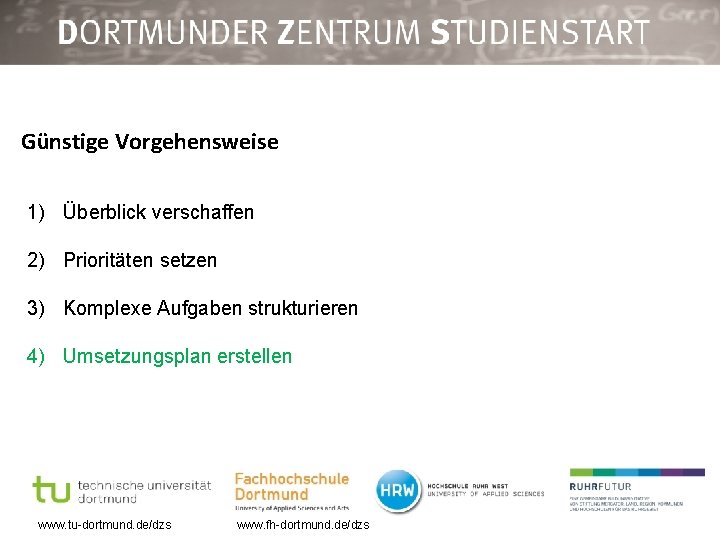 Günstige Vorgehensweise 1) Überblick verschaffen 2) Prioritäten setzen 3) Komplexe Aufgaben strukturieren 4) Umsetzungsplan